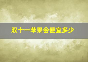 双十一苹果会便宜多少