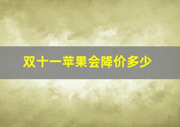 双十一苹果会降价多少