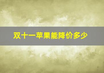 双十一苹果能降价多少