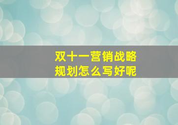 双十一营销战略规划怎么写好呢