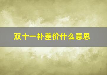 双十一补差价什么意思