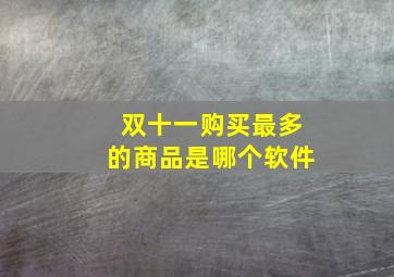 双十一购买最多的商品是哪个软件