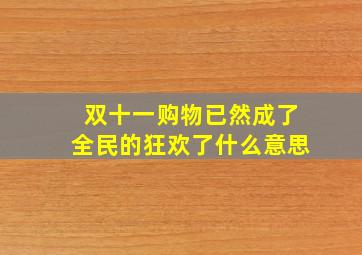 双十一购物已然成了全民的狂欢了什么意思