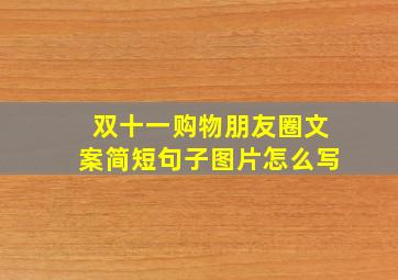 双十一购物朋友圈文案简短句子图片怎么写