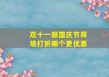 双十一跟国庆节商场打折哪个更优惠