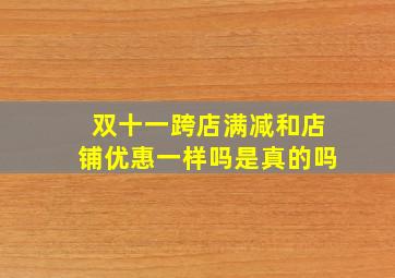 双十一跨店满减和店铺优惠一样吗是真的吗