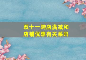 双十一跨店满减和店铺优惠有关系吗