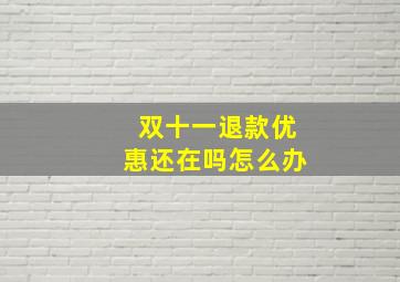 双十一退款优惠还在吗怎么办