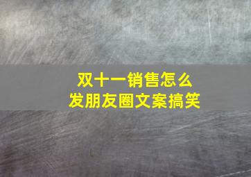 双十一销售怎么发朋友圈文案搞笑