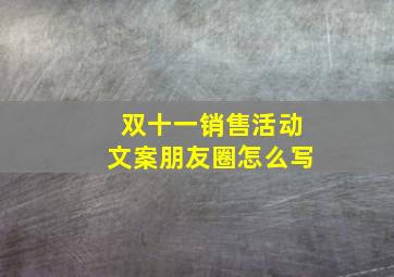 双十一销售活动文案朋友圈怎么写