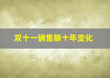 双十一销售额十年变化