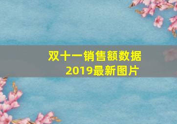 双十一销售额数据2019最新图片