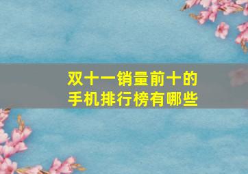 双十一销量前十的手机排行榜有哪些