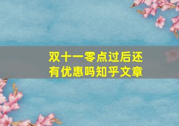 双十一零点过后还有优惠吗知乎文章