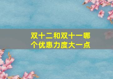 双十二和双十一哪个优惠力度大一点