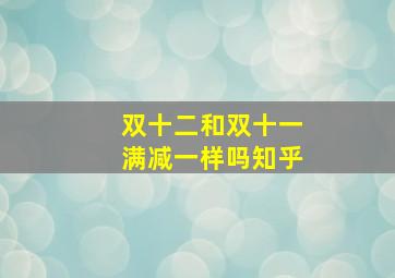 双十二和双十一满减一样吗知乎