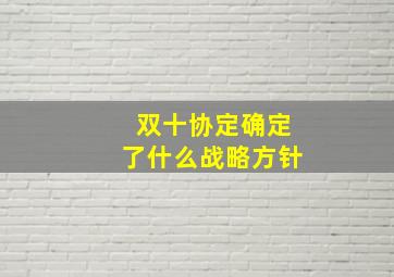 双十协定确定了什么战略方针