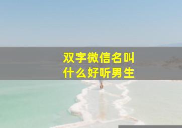 双字微信名叫什么好听男生