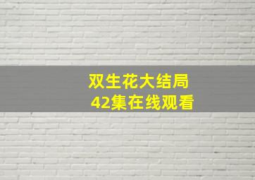 双生花大结局42集在线观看