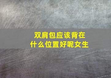 双肩包应该背在什么位置好呢女生