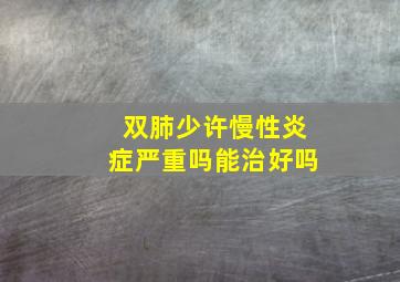 双肺少许慢性炎症严重吗能治好吗