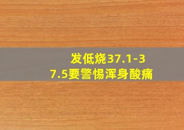 发低烧37.1-37.5要警惕浑身酸痛