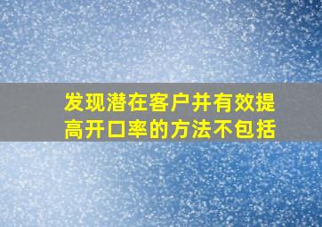 发现潜在客户并有效提高开口率的方法不包括