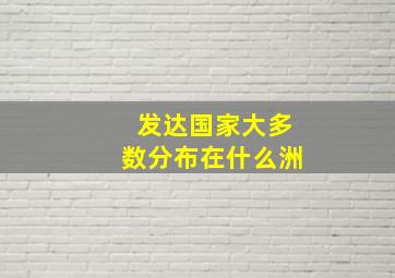 发达国家大多数分布在什么洲