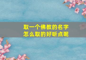 取一个佛教的名字怎么取的好听点呢