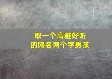 取一个高雅好听的网名两个字男孩