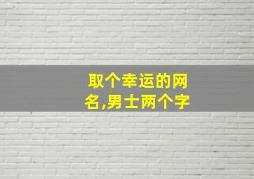 取个幸运的网名,男士两个字