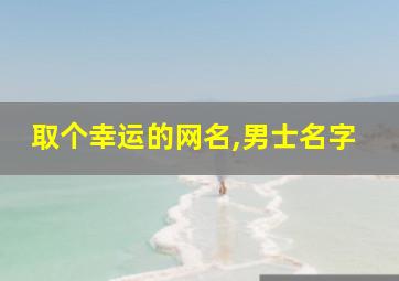 取个幸运的网名,男士名字