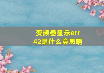 变频器显示err42是什么意思啊