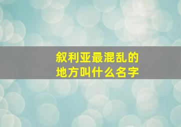 叙利亚最混乱的地方叫什么名字