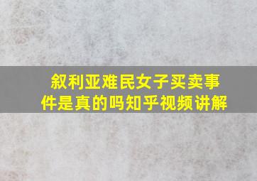 叙利亚难民女子买卖事件是真的吗知乎视频讲解