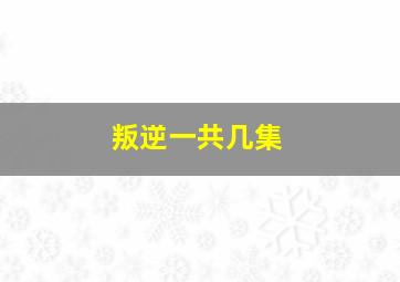 叛逆一共几集