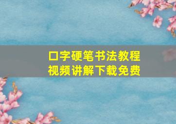 口字硬笔书法教程视频讲解下载免费