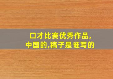 口才比赛优秀作品,中国的,稿子是谁写的