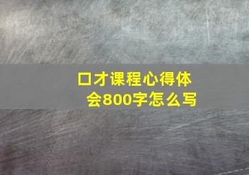 口才课程心得体会800字怎么写