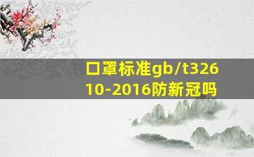 口罩标准gb/t32610-2016防新冠吗