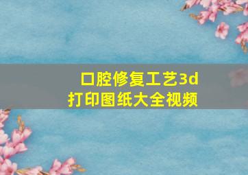 口腔修复工艺3d打印图纸大全视频