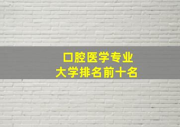 口腔医学专业大学排名前十名