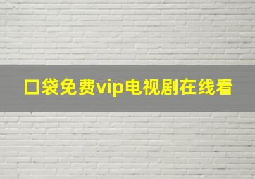 口袋免费vip电视剧在线看