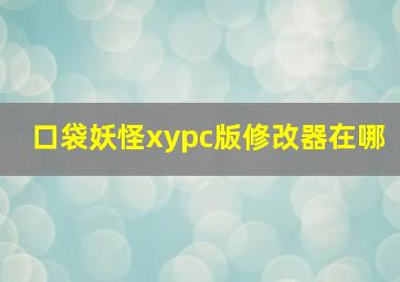 口袋妖怪xypc版修改器在哪