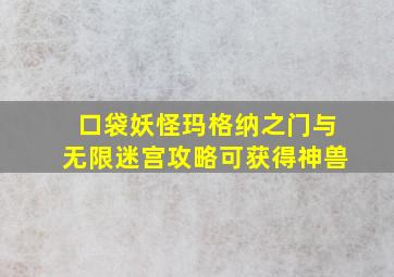 口袋妖怪玛格纳之门与无限迷宫攻略可获得神兽