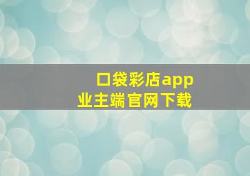 口袋彩店app业主端官网下载