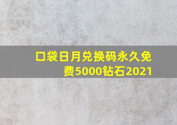 口袋日月兑换码永久免费5000钻石2021