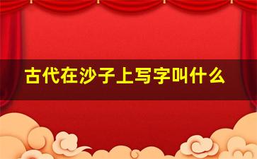 古代在沙子上写字叫什么