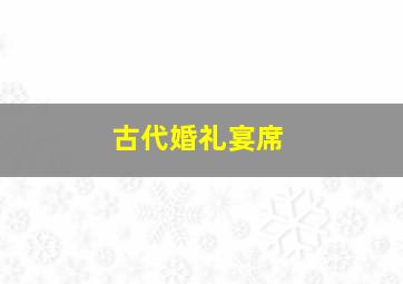 古代婚礼宴席