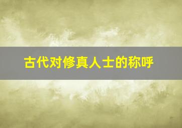 古代对修真人士的称呼